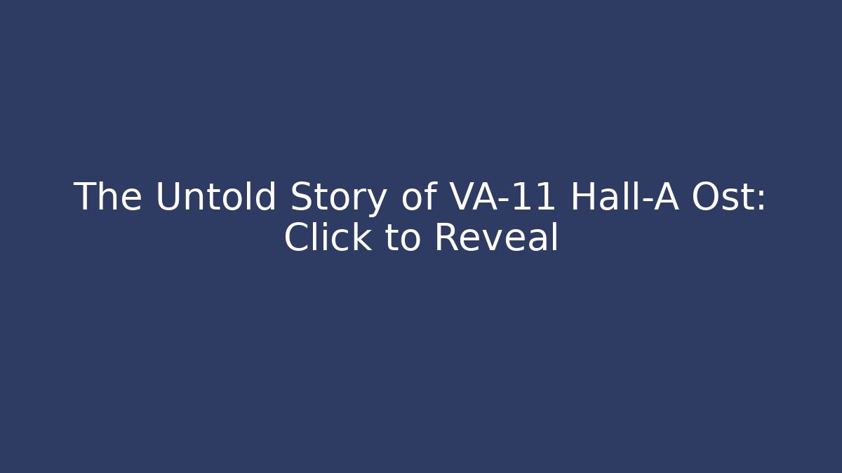 The Untold Story of VA-11 Hall-A Ost: Click to Reveal