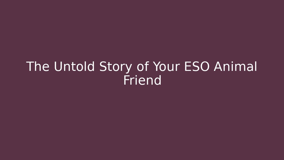 The Untold Story of Your ESO Animal Friend