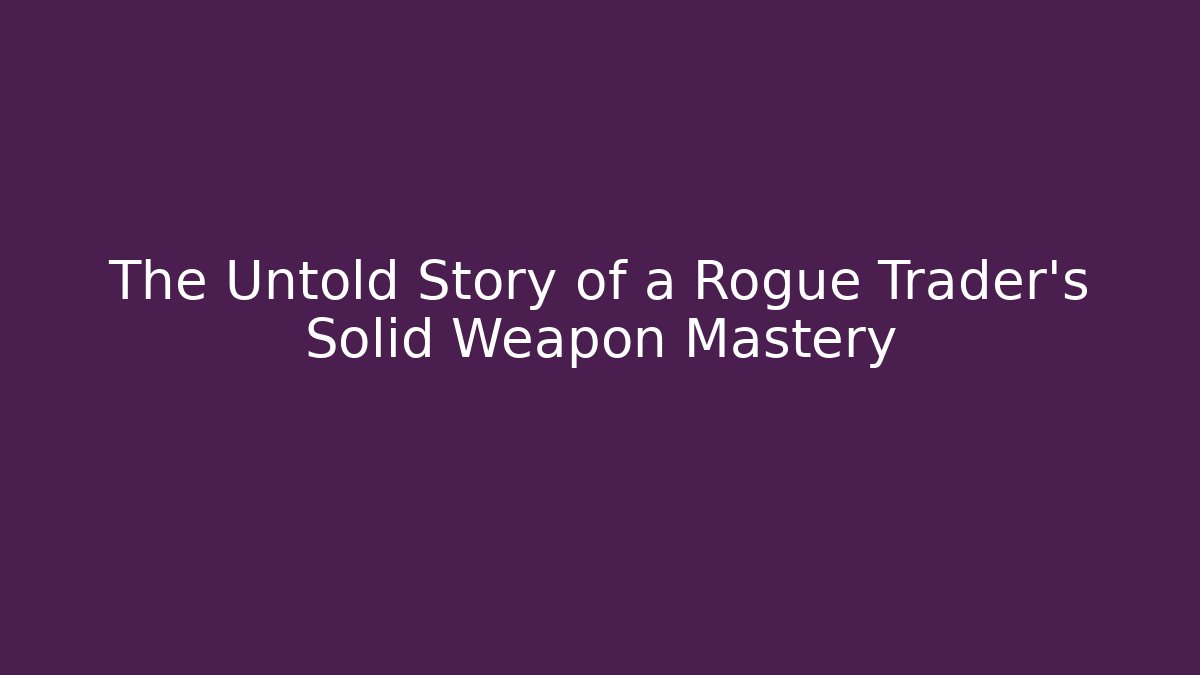 The Untold Story of a Rogue Trader’s Solid Weapon Mastery