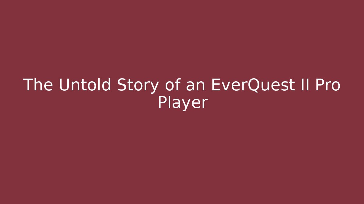 The Untold Story of an EverQuest II Pro Player