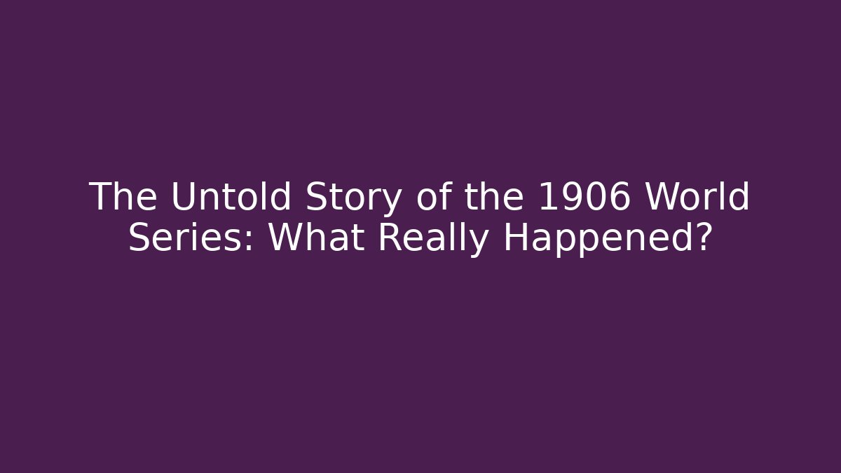 The Untold Story of the 1906 World Series: What Really Happened?