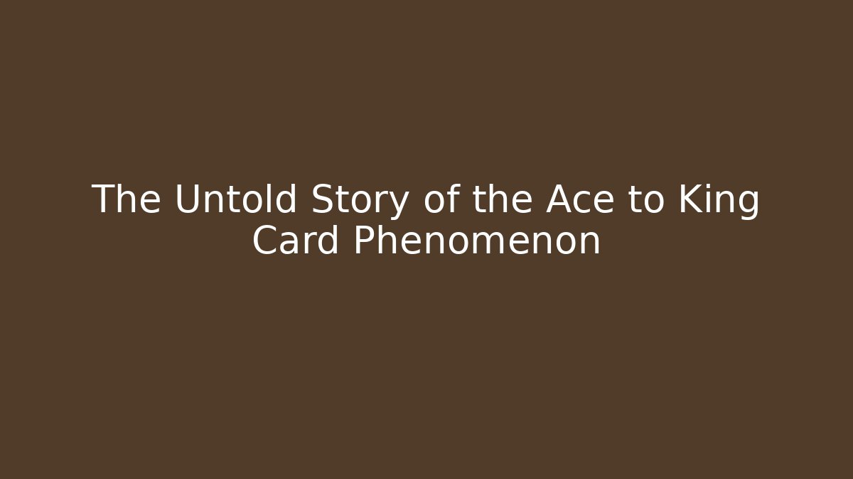 The Untold Story of the Ace to King Card Phenomenon
