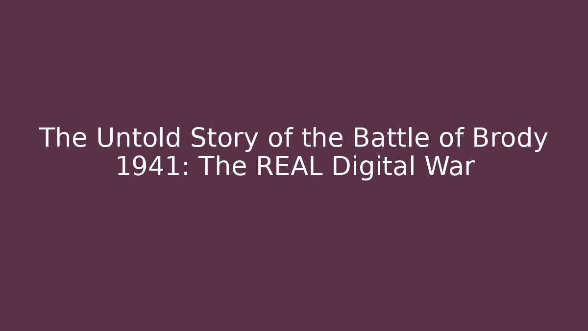 The Untold Story of the Battle of Brody 1941: The REAL Digital War