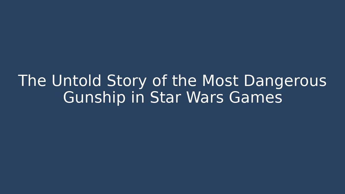 The Untold Story of the Most Dangerous Gunship in Star Wars Games - Método de Aprovação