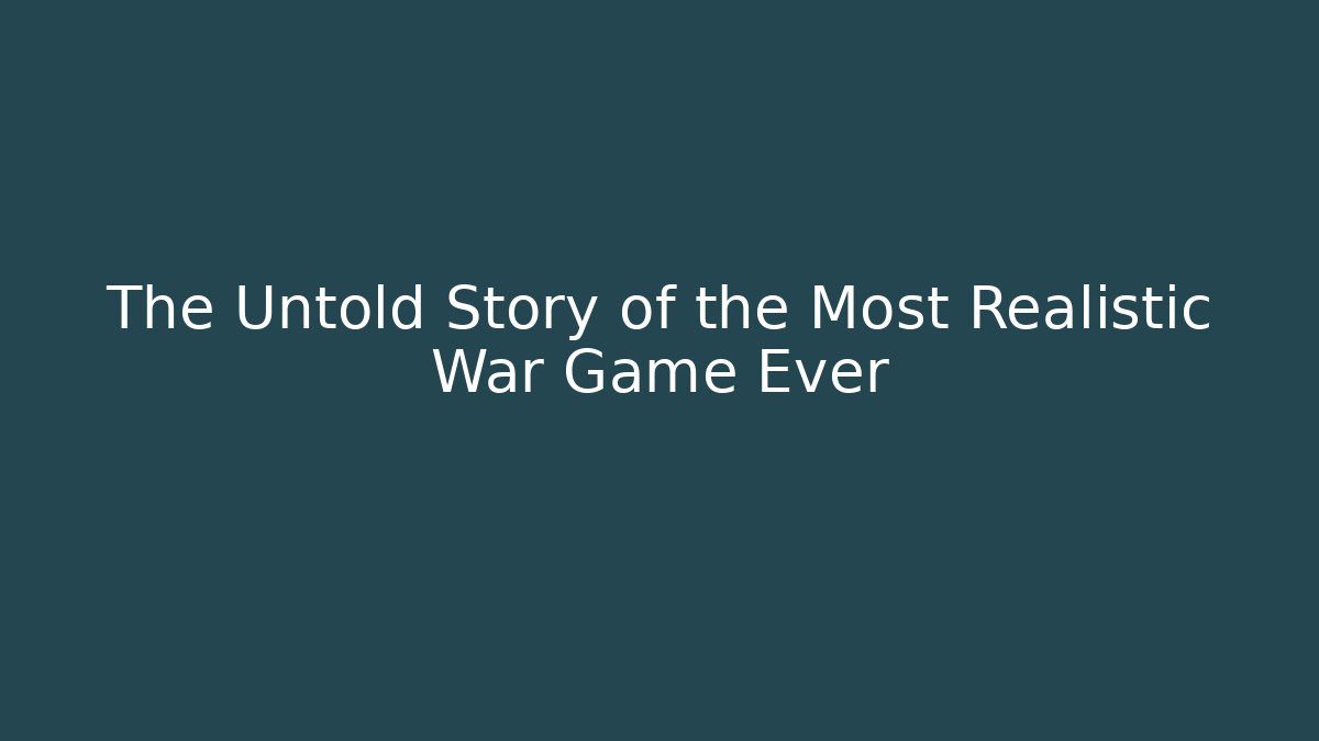 The Untold Story of the Most Realistic War Game Ever