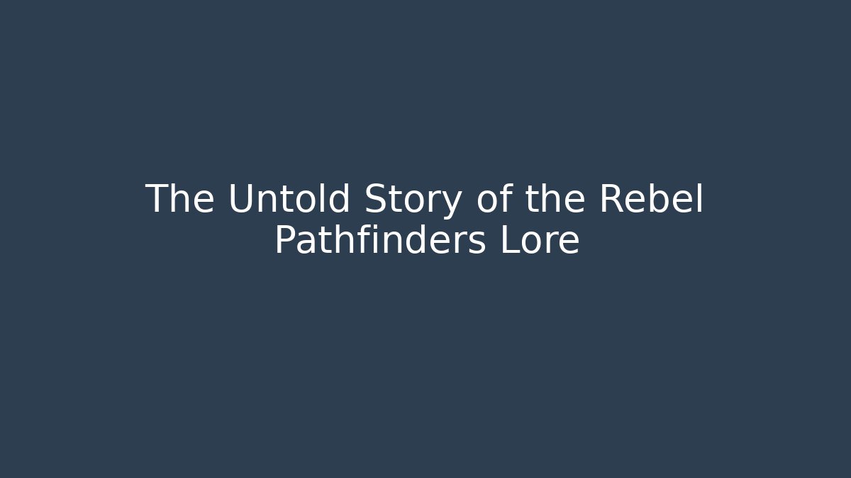 The Untold Story of the Rebel Pathfinders Lore