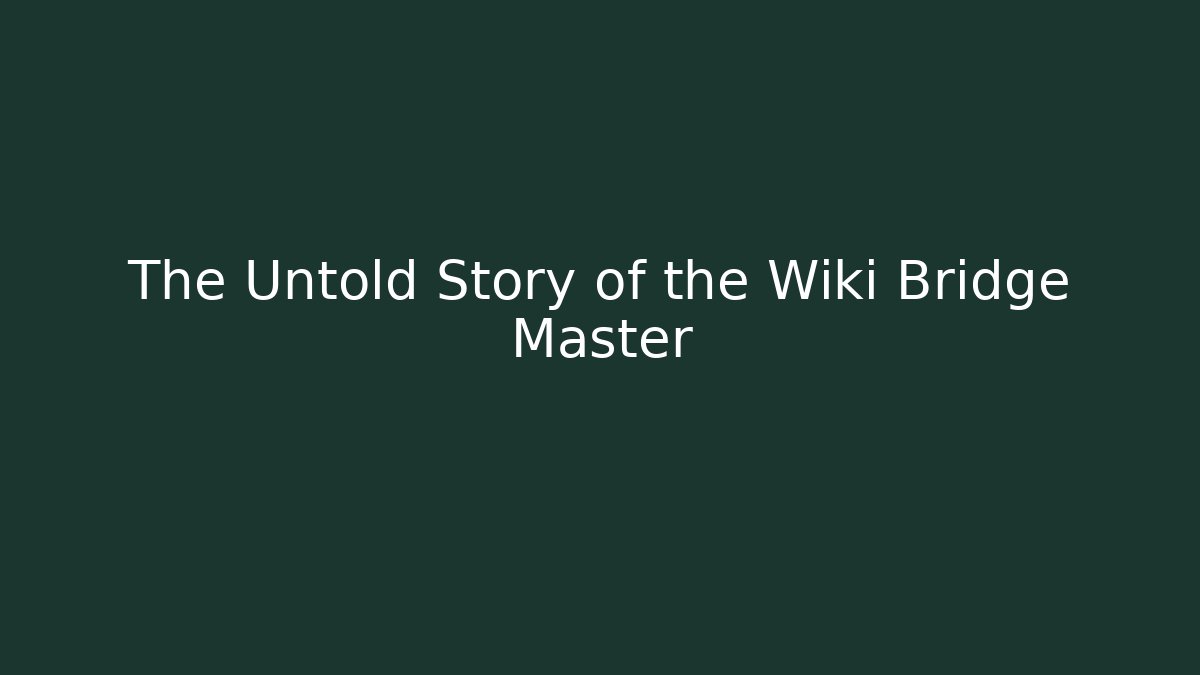 The Untold Story of the Wiki Bridge Master
