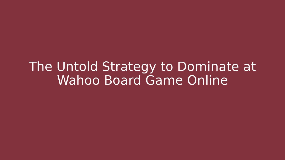 The Untold Strategy to Dominate at Wahoo Board Game Online