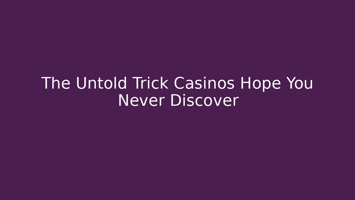 The Untold Trick Casinos Hope You Never Discover