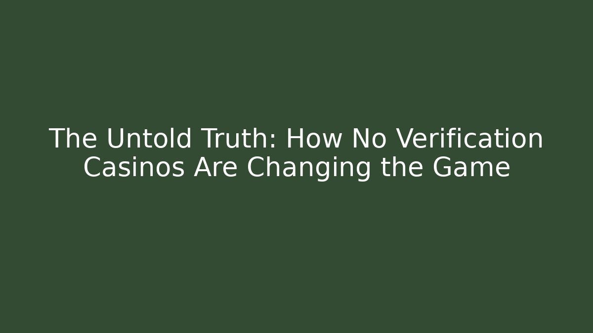 The Untold Truth: How No Verification Casinos Are Changing the Game