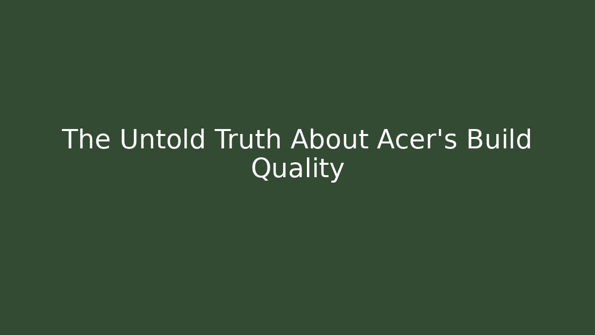 The Untold Truth About Acer's Build Quality