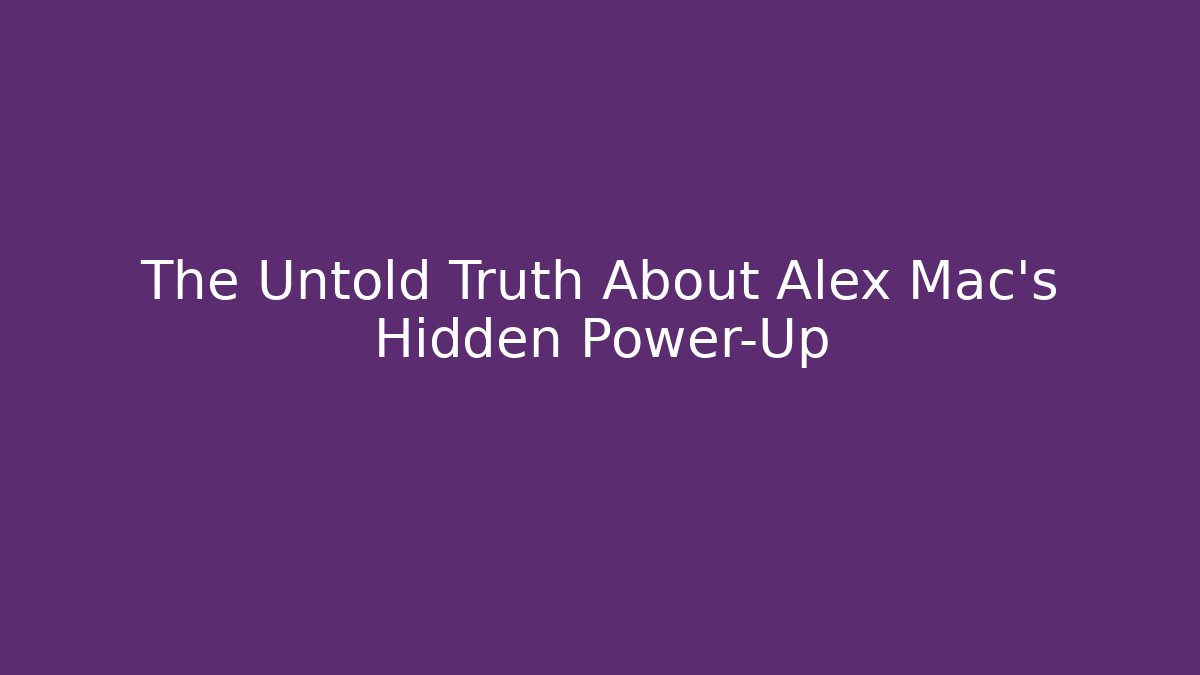 The Untold Truth About Alex Mac's Hidden Power-Up