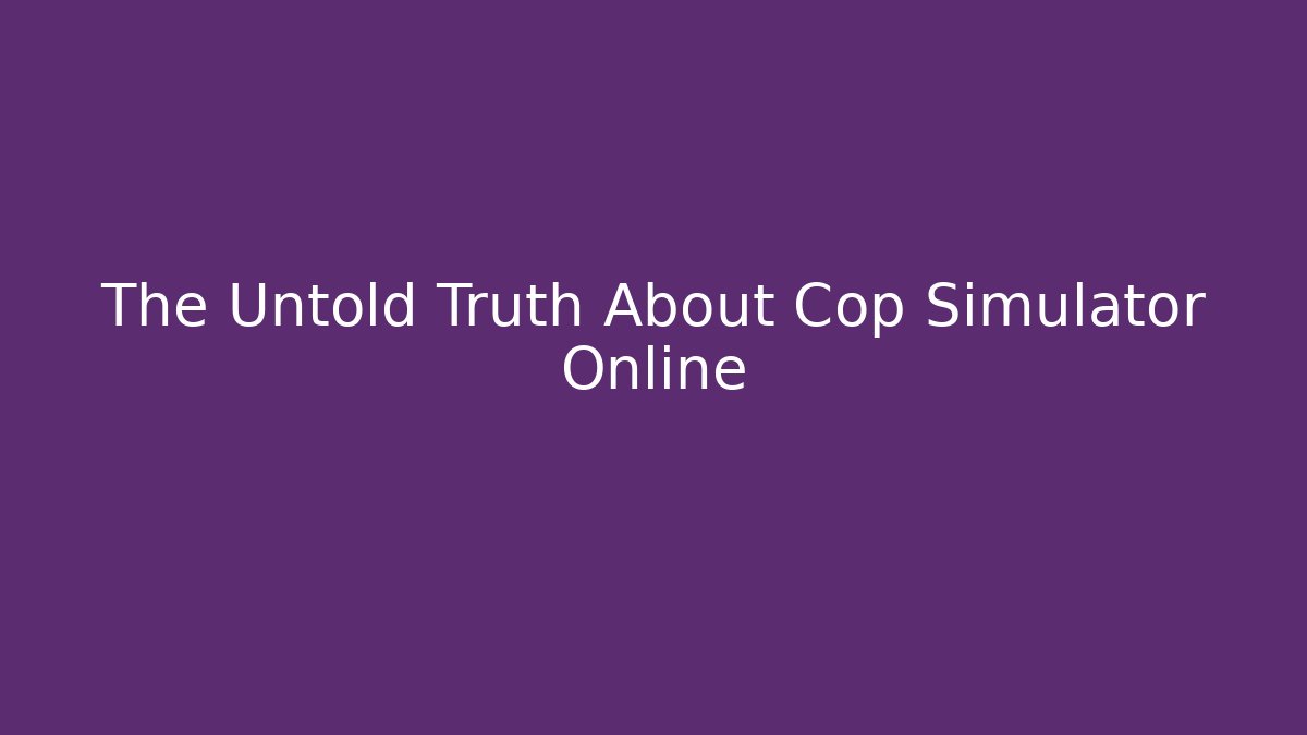 The Untold Truth About Cop Simulator Online