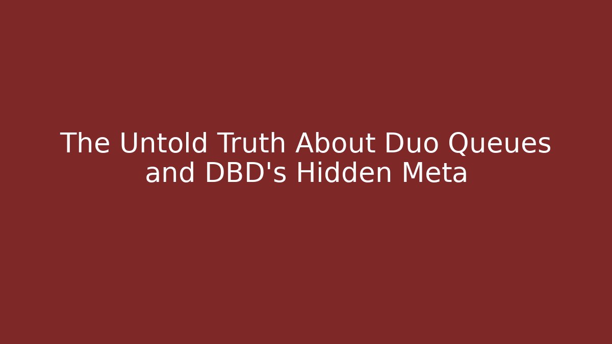 The Untold Truth About Duo Queues and DBD's Hidden Meta