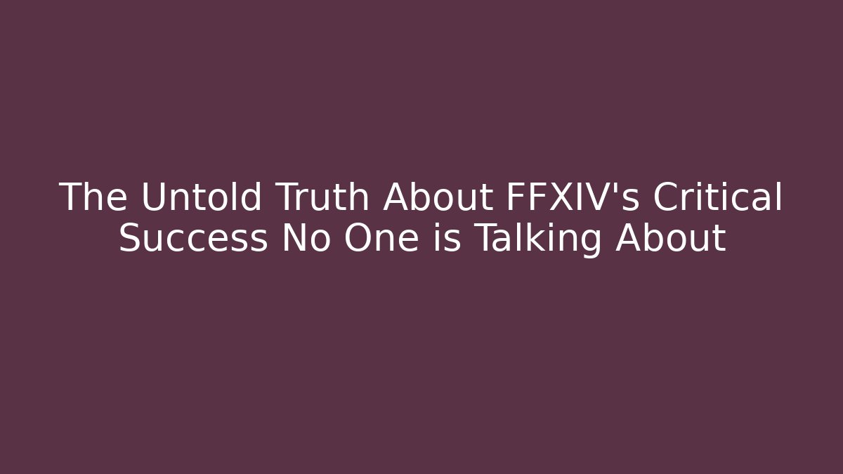 The Untold Truth About FFXIV's Critical Success No One is Talking About