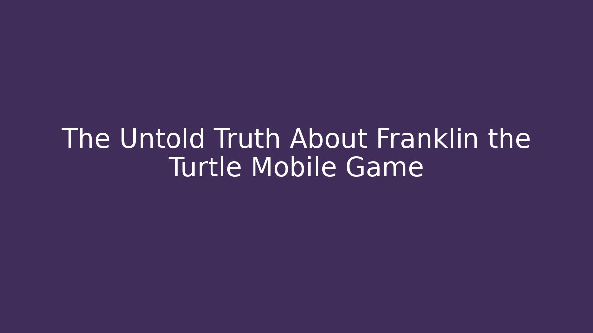 The Untold Truth About Franklin the Turtle Mobile Game