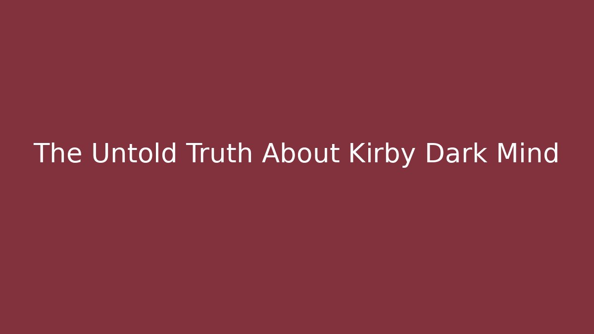 The Untold Truth About Kirby Dark Mind - Método de Aprovação