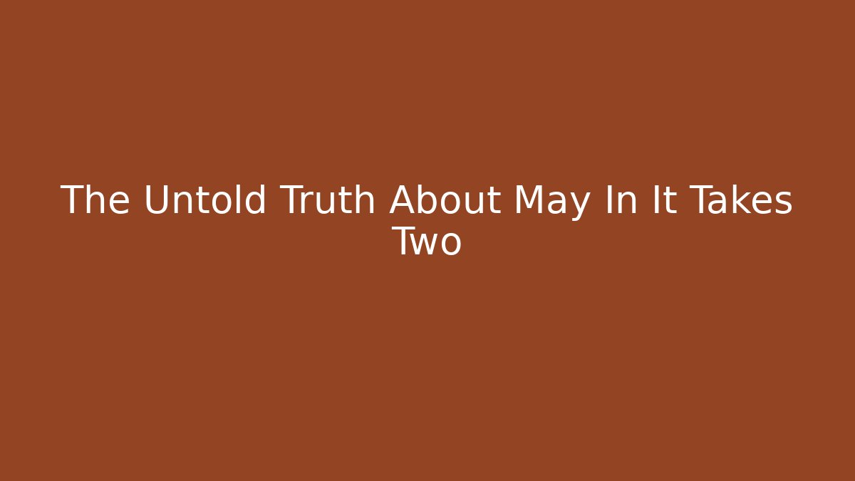 The Untold Truth About May In It Takes Two