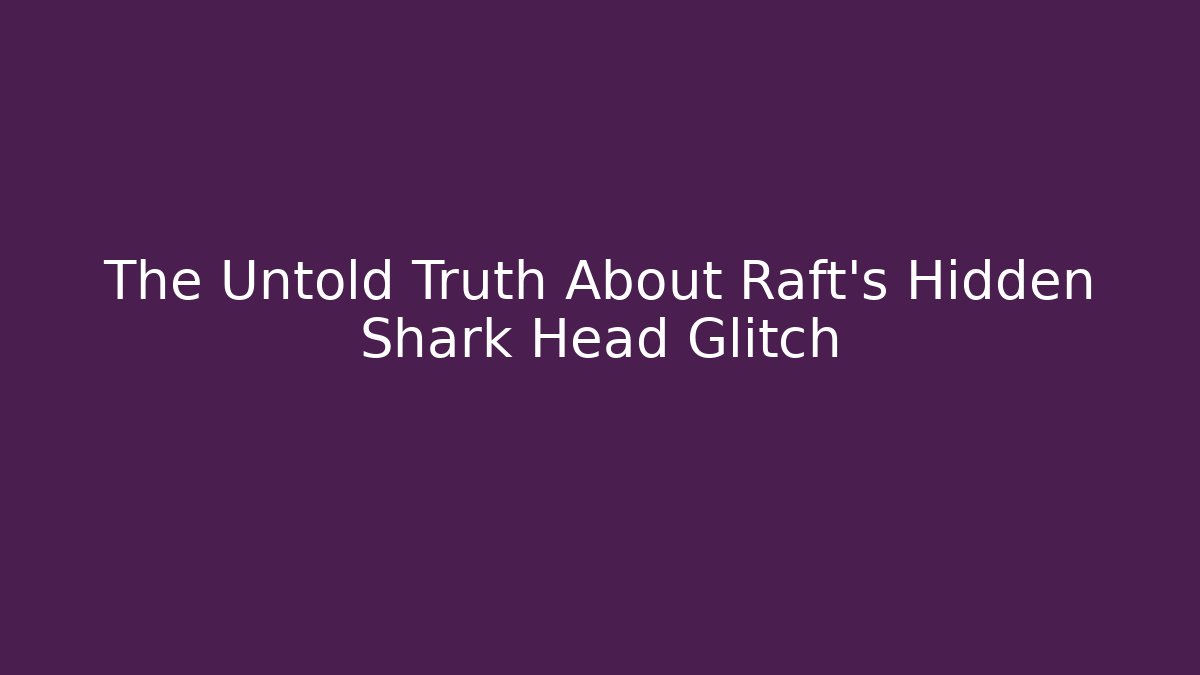 The Untold Truth About Raft's Hidden Shark Head Glitch