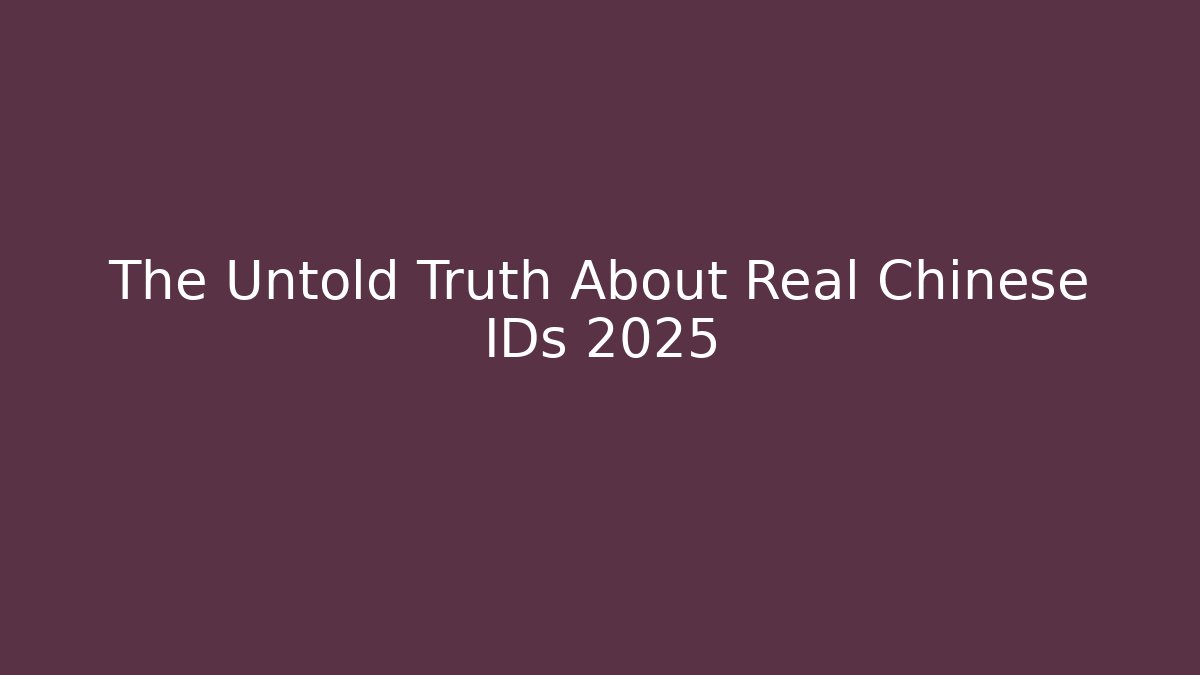 The Untold Truth About Real Chinese IDs 2025