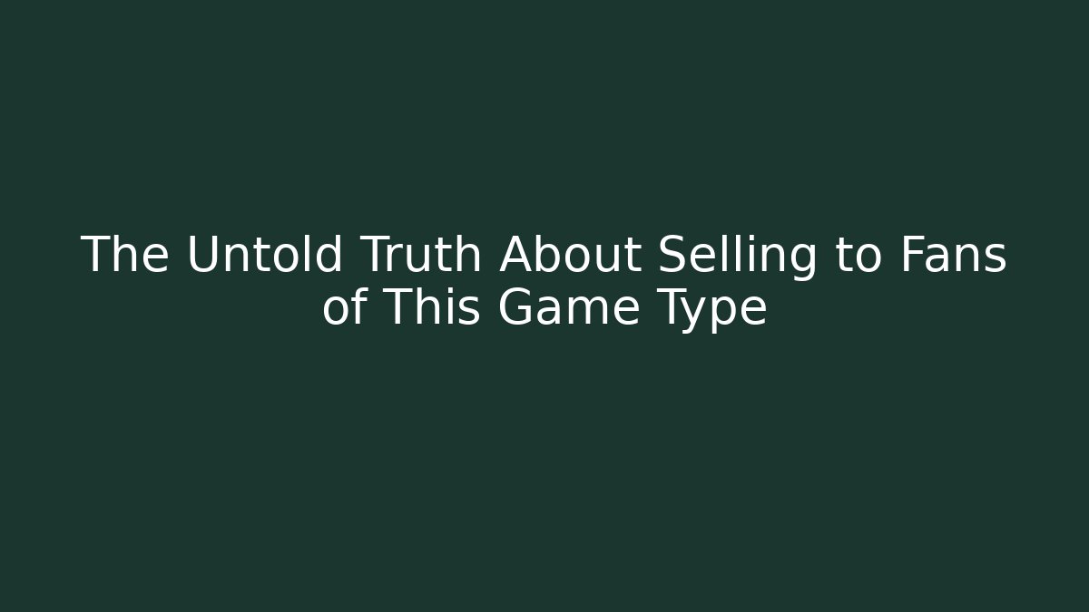 The Untold Truth About Selling to Fans of This Game Type