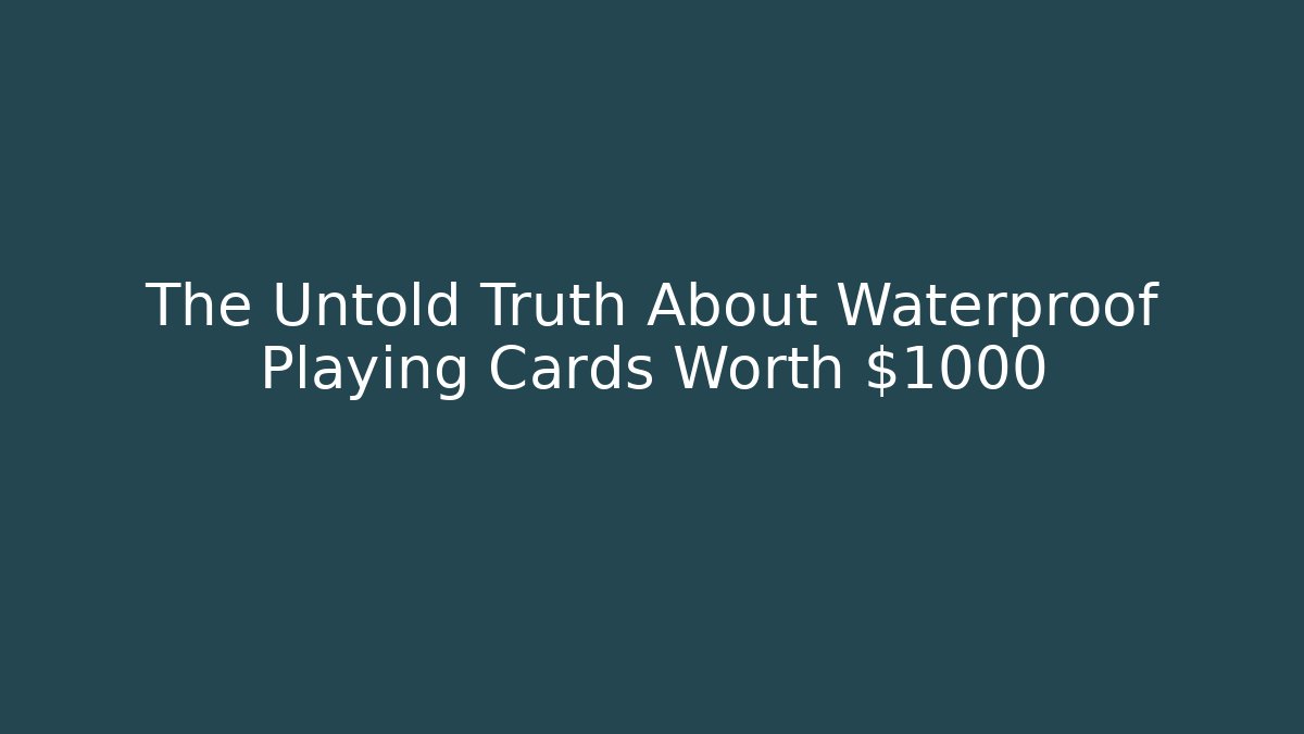 The Untold Truth About Waterproof Playing Cards Worth $1000+