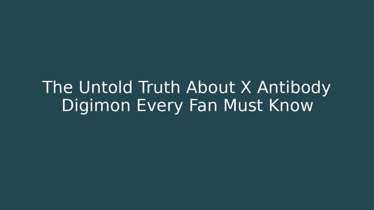 The Untold Truth About X Antibody Digimon Every Fan Must Know