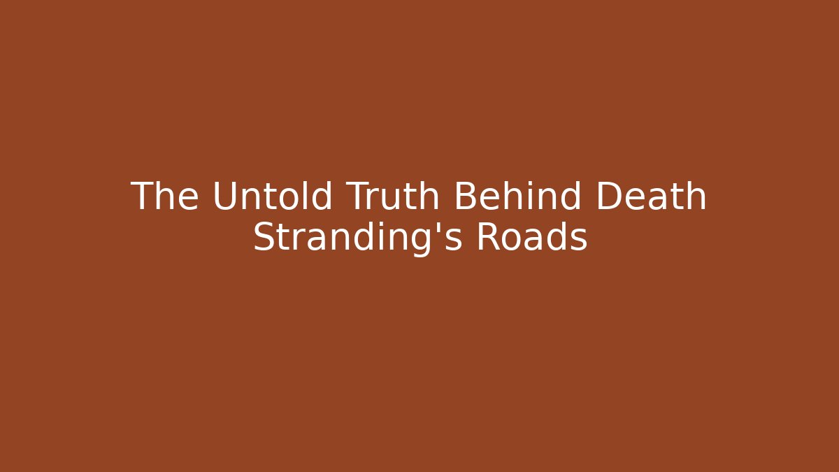 The Untold Truth Behind Death Stranding's Roads - Método de Aprovação