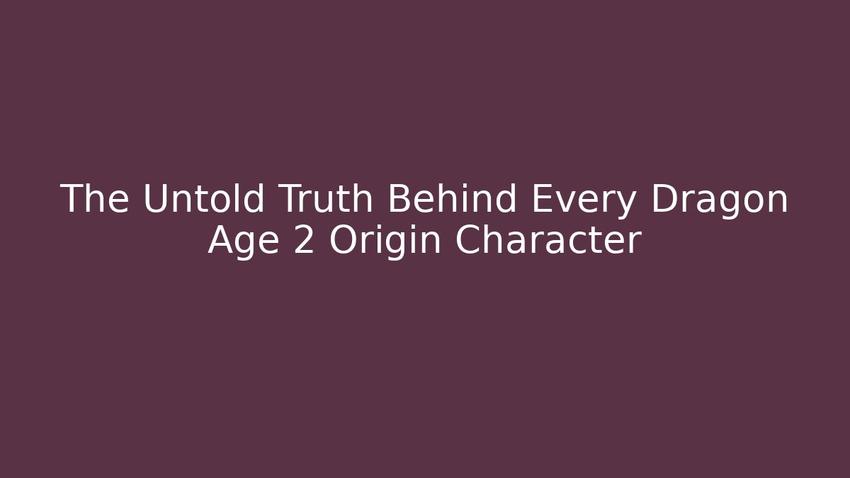 The Untold Truth Behind Every Dragon Age 2 Origin Character