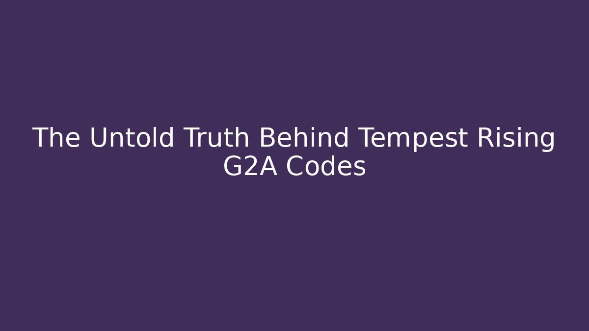 The Untold Truth Behind Tempest Rising G2A Codes