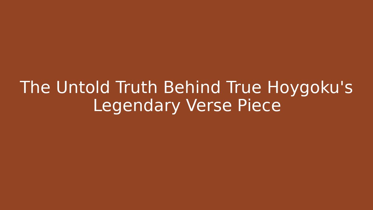 The Untold Truth Behind True Hoygoku's Legendary Verse Piece