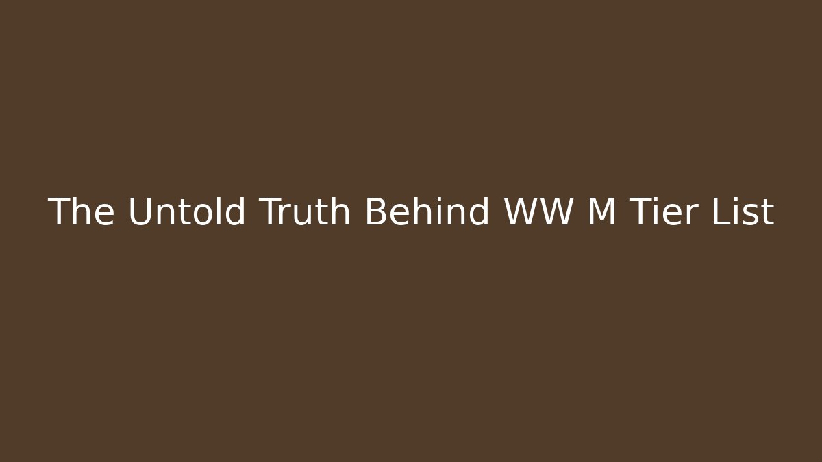 The Untold Truth Behind WW M Tier List