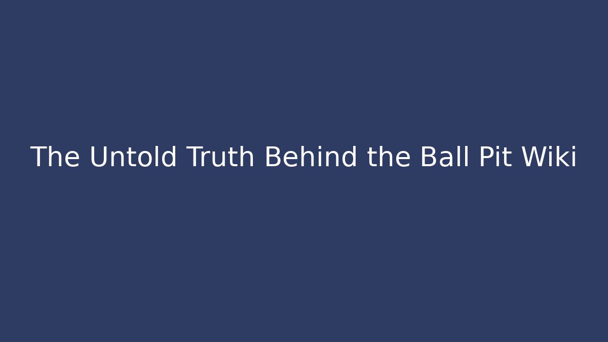 The Untold Truth Behind the Ball Pit Wiki