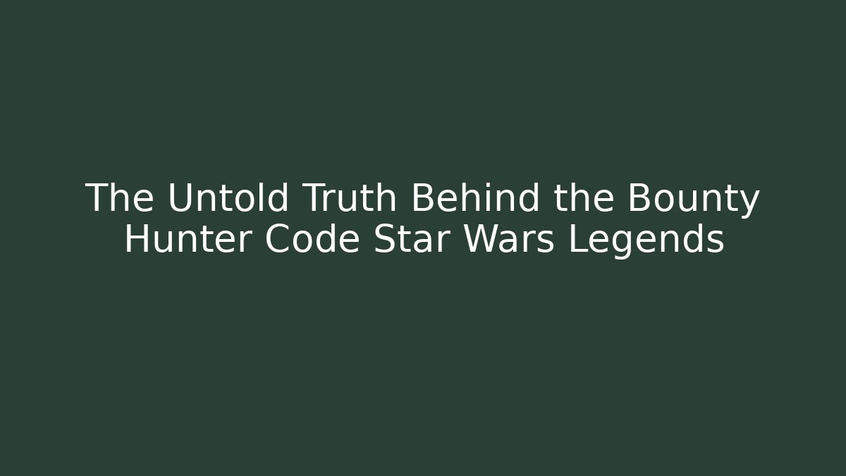 The Untold Truth Behind the Bounty Hunter Code Star Wars Legends - Método de Aprovação