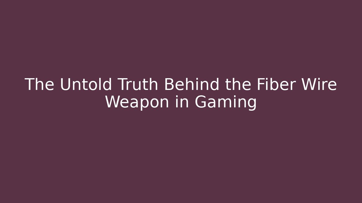 The Untold Truth Behind the Fiber Wire Weapon in Gaming - Método de Aprovação