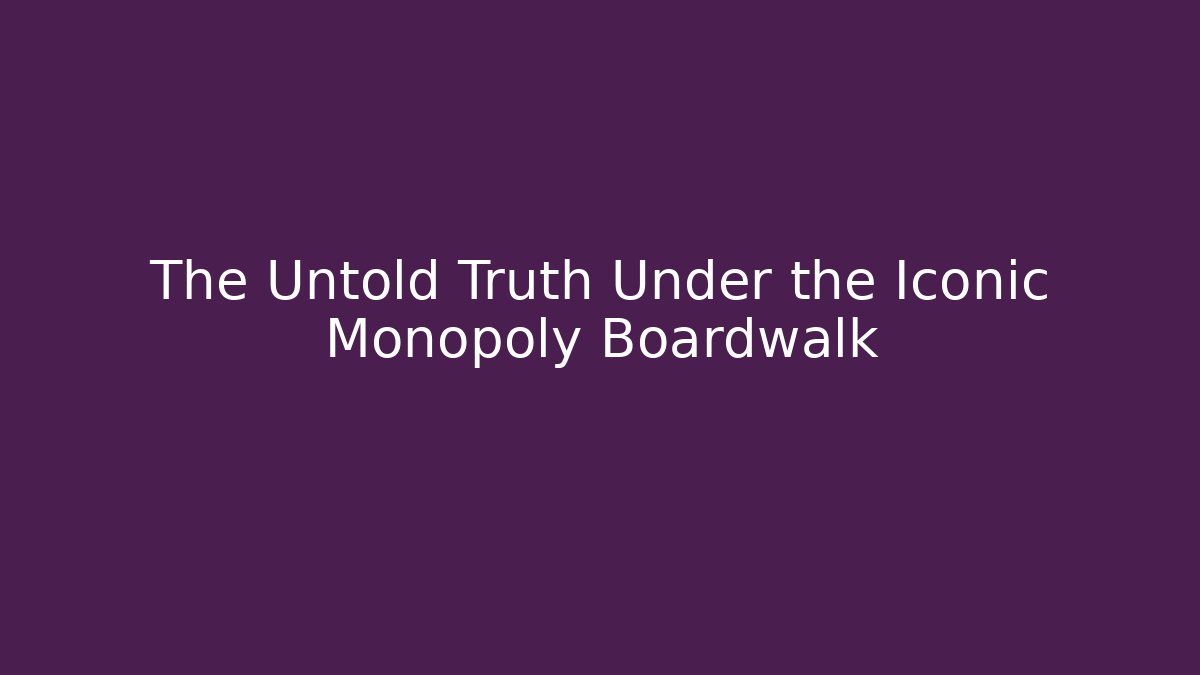 The Untold Truth Under the Iconic Monopoly Boardwalk