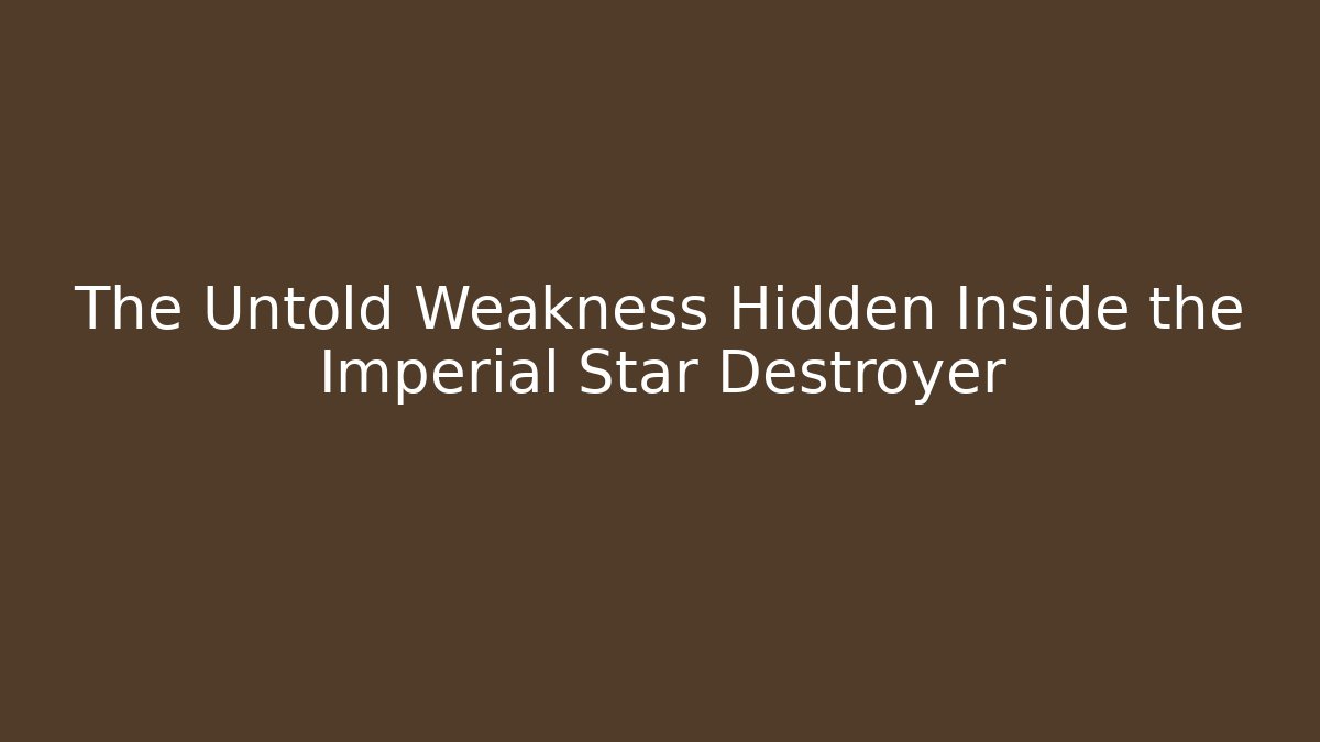 The Untold Weakness Hidden Inside the Imperial Star Destroyer