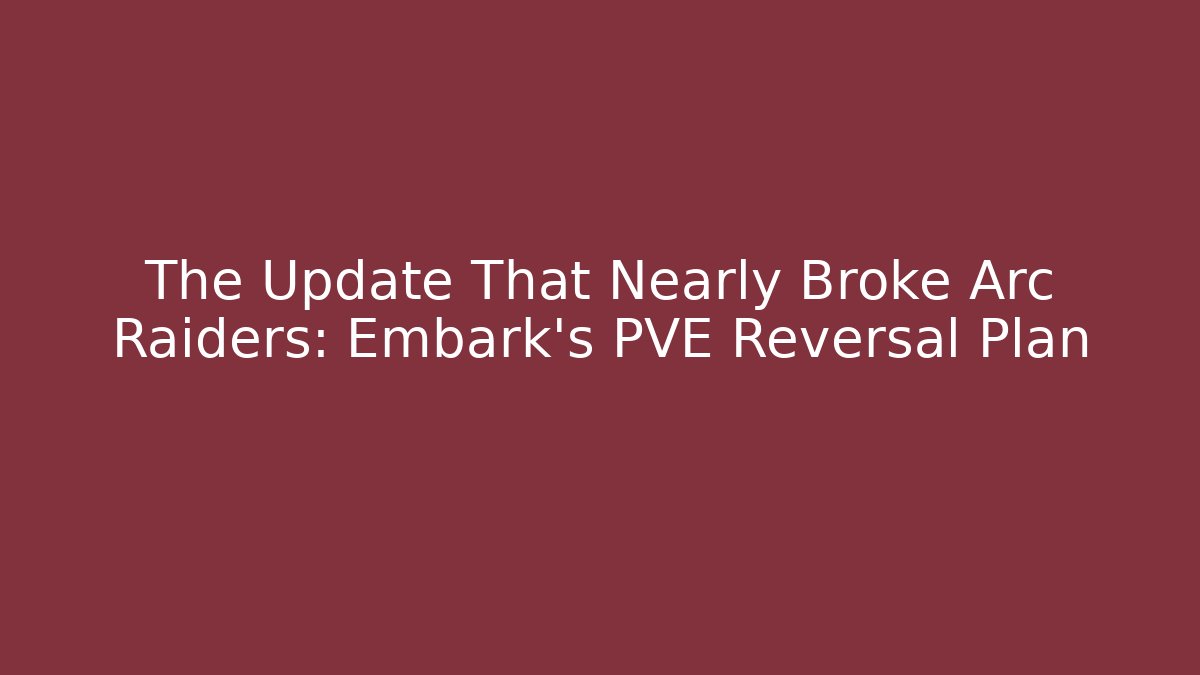 The Update That Nearly Broke Arc Raiders: Embark's PVE Reversal Plan
