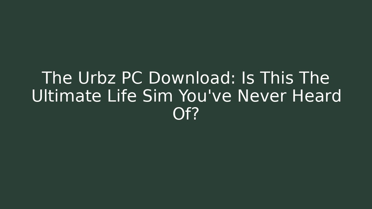 The Urbz PC Download: Is This The Ultimate Life Sim You’ve Never Heard Of?