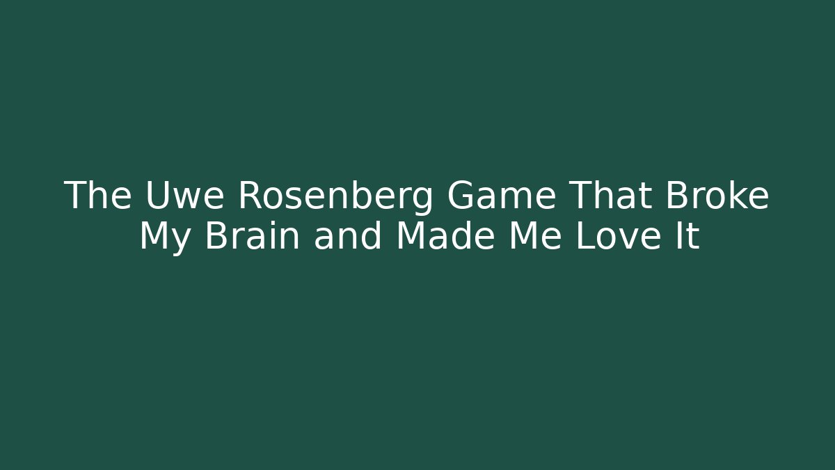 The Uwe Rosenberg Game That Broke My Brain and Made Me Love It