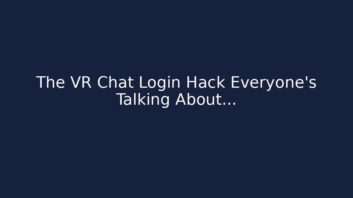 The VR Chat Login Hack Everyone’s Talking About…