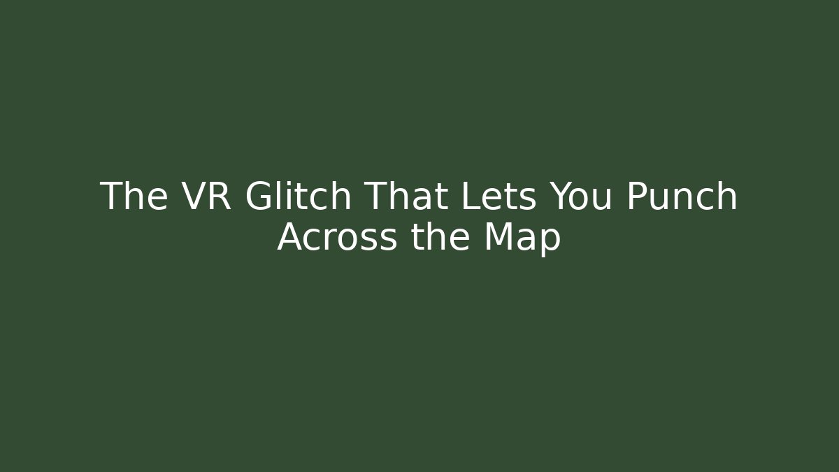 The VR Glitch That Lets You Punch Across the Map - Método de Aprovação