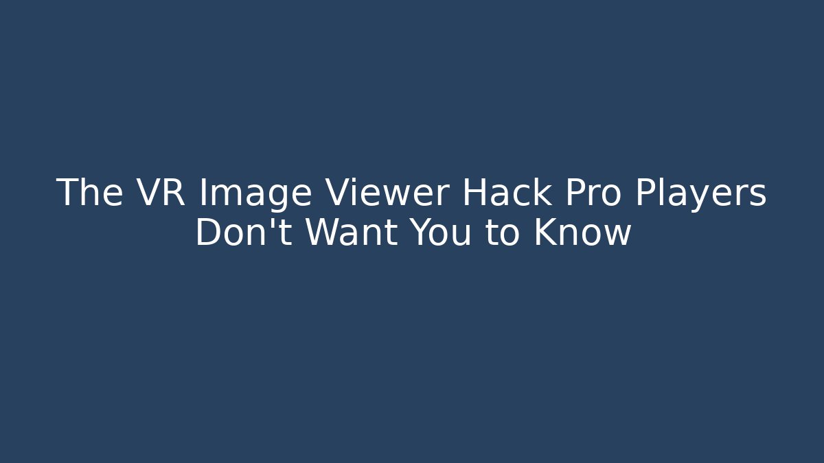 The VR Image Viewer Hack Pro Players Don’t Want You to Know - Método de Aprovação