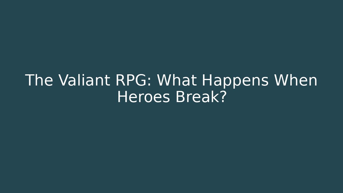 The Valiant RPG: What Happens When Heroes Break?
