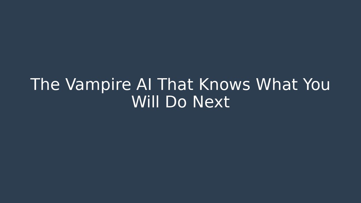 The Vampire AI That Knows What You Will Do Next
