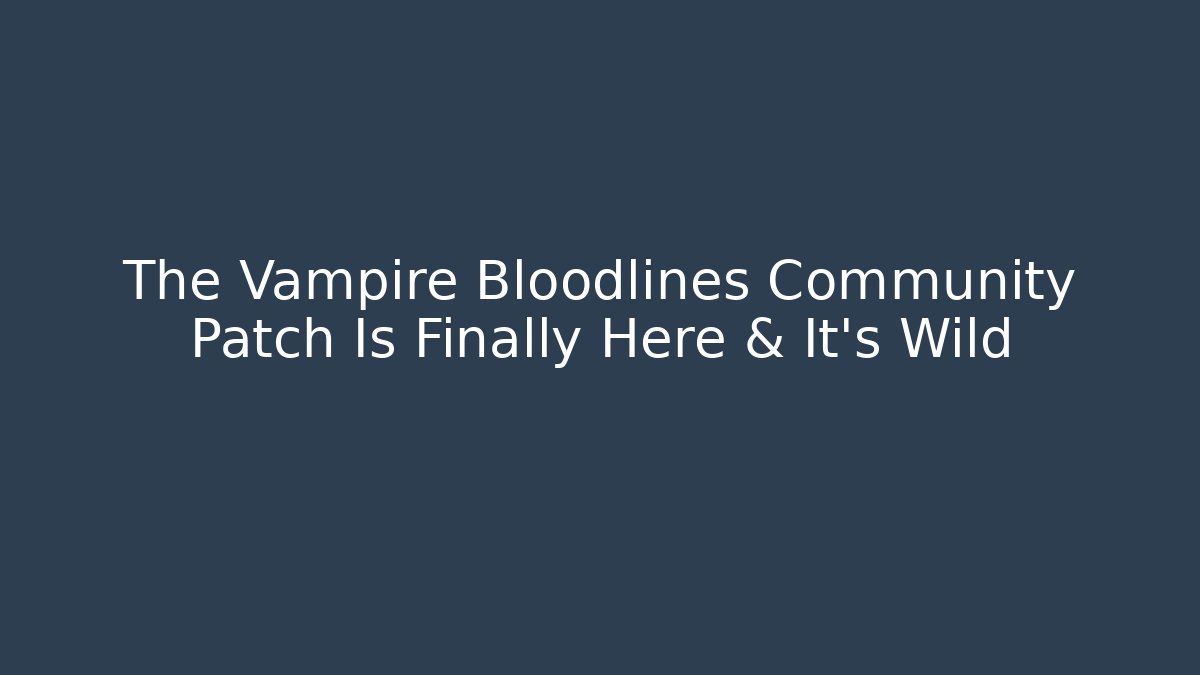 The Vampire Bloodlines Community Patch Is Finally Here & It’s Wild