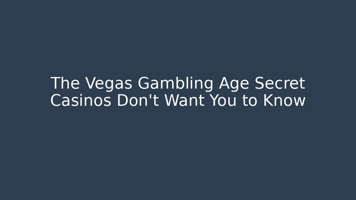 The Vegas Gambling Age Secret Casinos Don't Want You to Know - Método de Aprovação