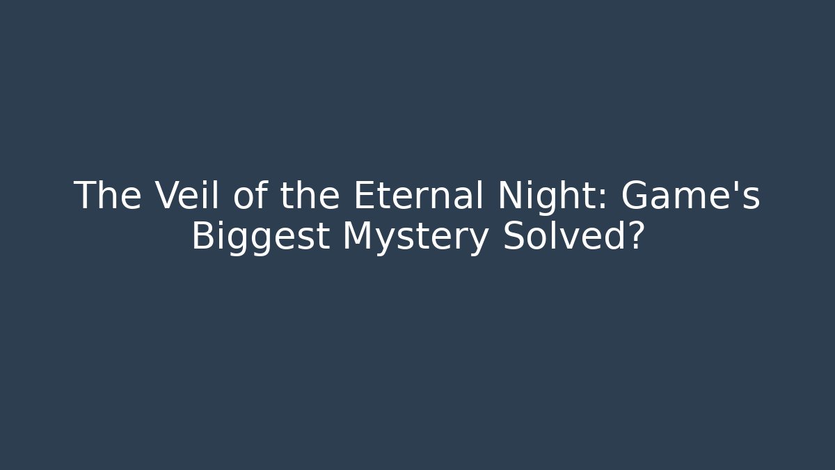 The Veil of the Eternal Night: Game's Biggest Mystery Solved?