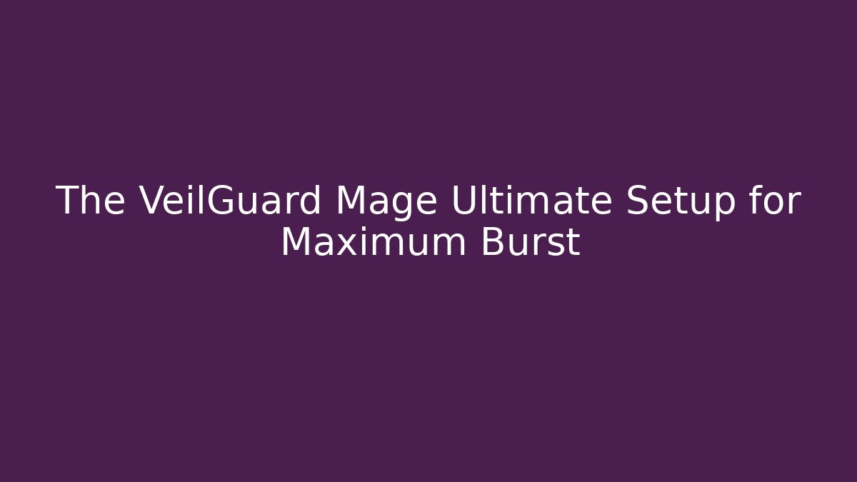 The VeilGuard Mage Ultimate Setup for Maximum Burst - Método de Aprovação
