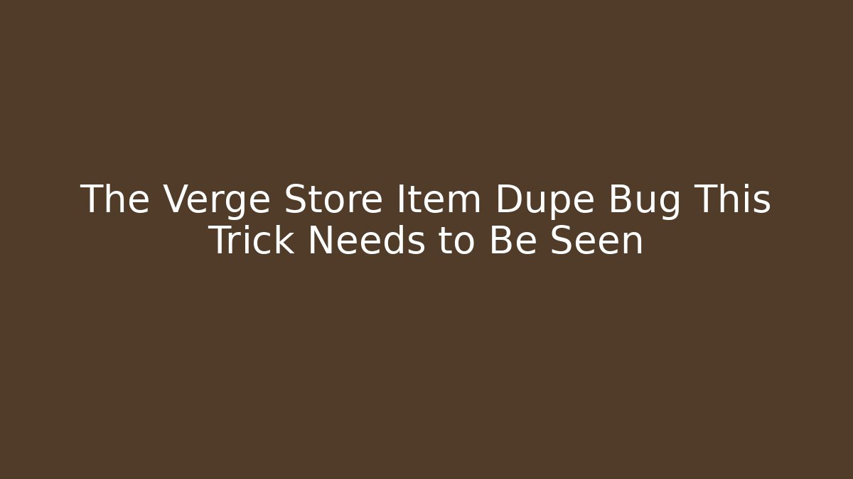 The Verge Store Item Dupe Bug This Trick Needs to Be Seen